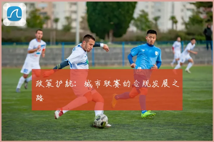 政策护航：城市联赛的合规发展之路